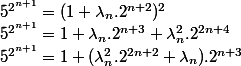  5^{2^{n+1}}= ( 1+\lambda _{n}.2^{n+2})^{2}
 \\ 5^{2^{n+1}}=1+ \lambda _{n}.2^{n+3} + \lambda _{n}^{2}.2^{2n+4}
 \\ 5^{2^{n+1}}=1+(\lambda _{n}^{2}.2^{2n+2} +\lambda_{n}).2^{n+3}